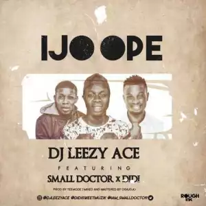 DJ Leezy Ace - “Ijo Ope” ft. Didi & Small Doctor